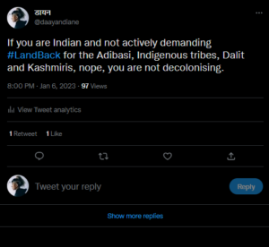 screenshot of a tweet that says If you are Indian and not actively demanding #LandBack for the Adibasi, Indigenous tribes, Dalit and Kashmiris, nope, you are not decolonising.