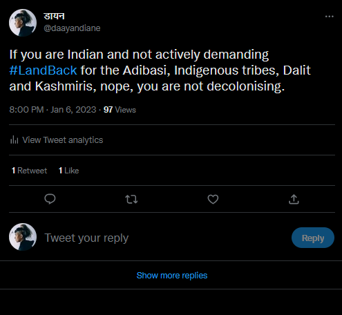 screenshot of a tweet that says If you are Indian and not actively demanding #LandBack for the Adibasi, Indigenous tribes, Dalit and Kashmiris, nope, you are not decolonising.